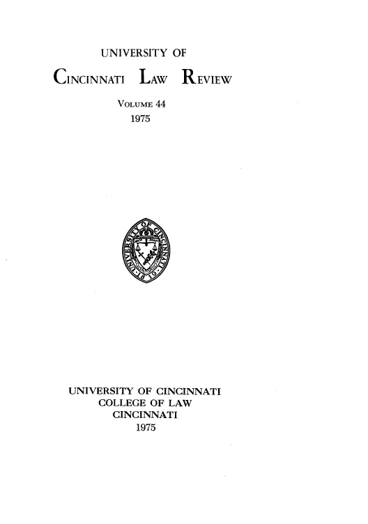handle is hein.journals/ucinlr44 and id is 1 raw text is: UNIVERSITY OF

CINCINNATI

LAW REVIEW

VOLUME 44
1975

UNIVERSITY OF CINCINNATI
COLLEGE OF LAW
CINCINNATI
1975


