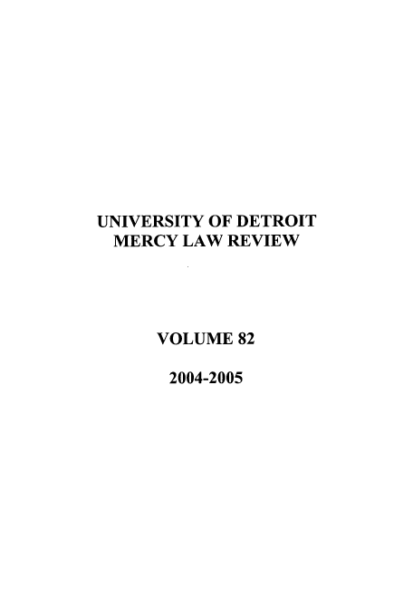 handle is hein.journals/udetmr82 and id is 1 raw text is: UNIVERSITY OF DETROIT
MERCY LAW REVIEW
VOLUME 82
2004-2005


