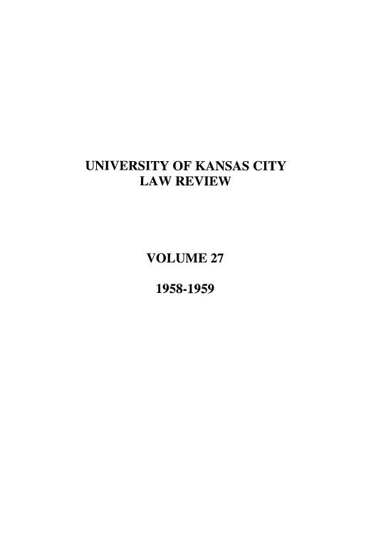 handle is hein.journals/umkc27 and id is 1 raw text is: UNIVERSITY OF KANSAS CITY
LAW REVIEW
VOLUME 27
1958-1959



