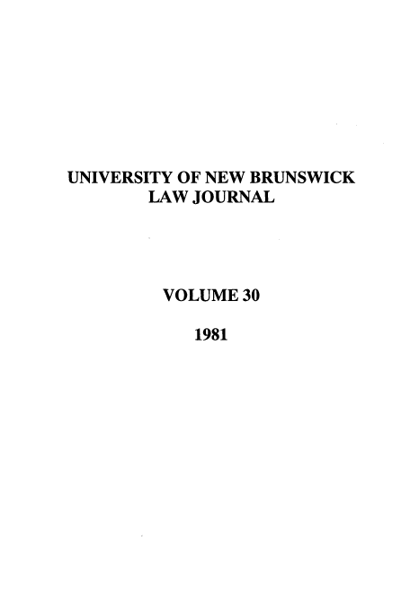 handle is hein.journals/unblj30 and id is 1 raw text is: UNIVERSITY OF NEW BRUNSWICK
LAW JOURNAL
VOLUME 30
1981


