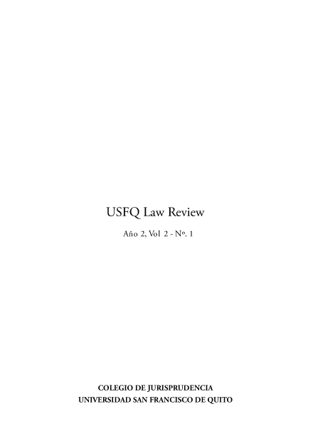 handle is hein.journals/usfqlw2 and id is 1 raw text is: 

























USFQ   Law  Review


         Ano 2, Vol 2 - No. 1


















    COLEGIO DE JURISPRUDENCIA
UNIVERSIDAD SAN FRANCISCO DE QUITO



