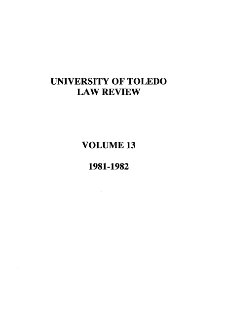 handle is hein.journals/utol13 and id is 1 raw text is: UNIVERSITY OF TOLEDO
LAW REVIEW
VOLUME 13
1981-1982


