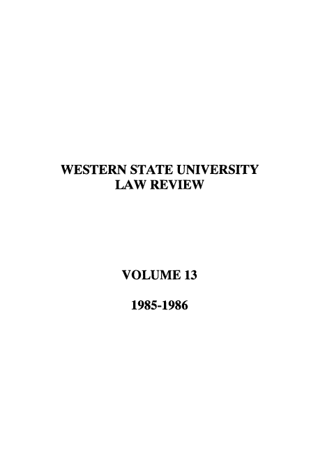 handle is hein.journals/wsulr13 and id is 1 raw text is: WESTERN STATE UNIVERSITY
LAW REVIEW
VOLUME 13
1985-1986


