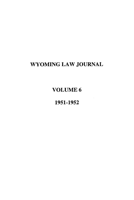 handle is hein.journals/wyomlr6 and id is 1 raw text is: WYOMING LAW JOURNAL
VOLUME 6
1951-1952


