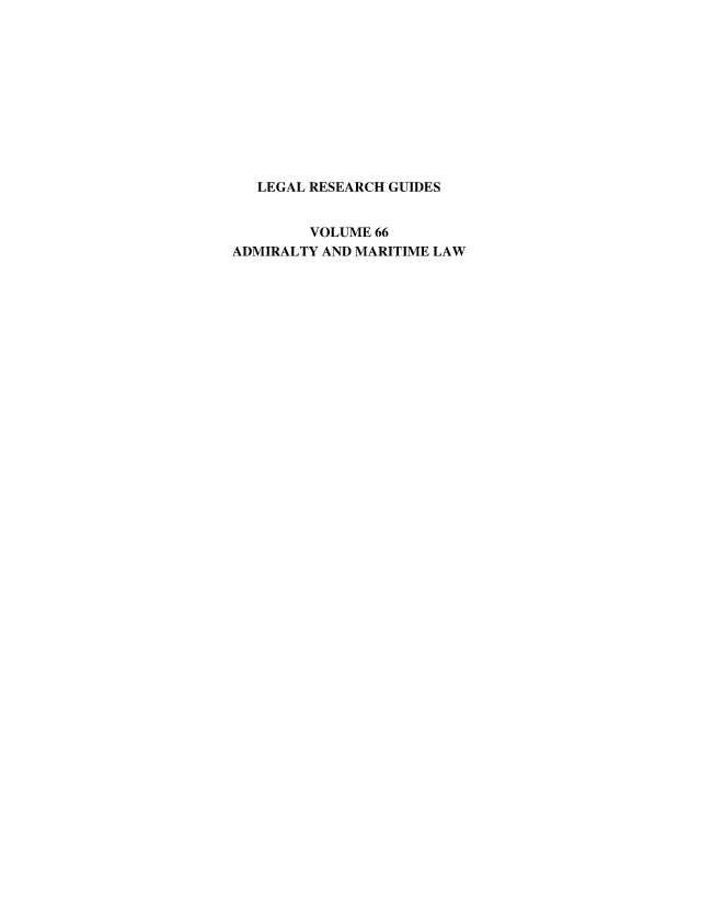 handle is hein.lbr/admrtilw0001 and id is 1 raw text is: 











   LEGAL RESEARCH GUIDES


        VOLUME 66
ADMIRALTY AND MARITIME LAW


