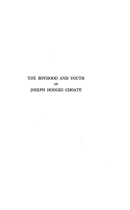 handle is hein.lbr/byjhc0001 and id is 1 raw text is: THE BOYHOOD AND YOUTH
OF
JOSEPH HODGES CHOATE


