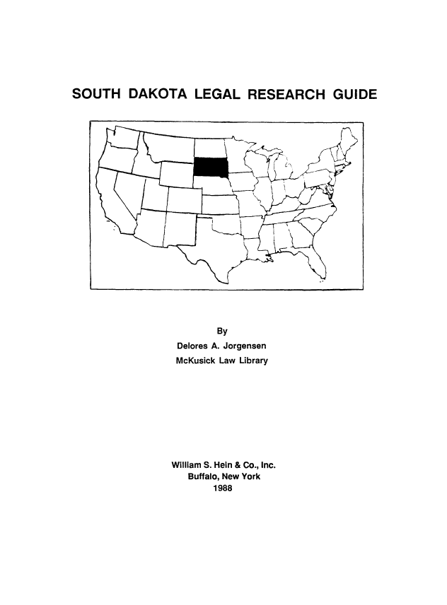 handle is hein.lbr/sdleride0001 and id is 1 raw text is: SOUTH DAKOTA LEGAL RESEARCH GUIDE

By
Delores A. Jorgensen
McKusick Law Library
William S. Hein & Co., Inc.
Buffalo, New York
1988


