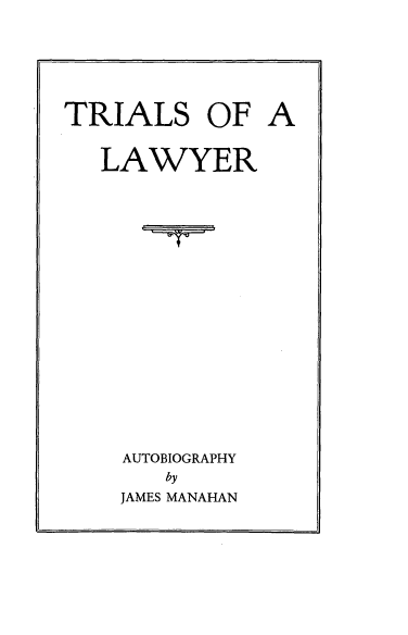 handle is hein.lbr/trlwy0001 and id is 1 raw text is: TRIALS OF
LAWYER
AUTOBIOGRAPHY
by
JAMES MANAHAN

A


