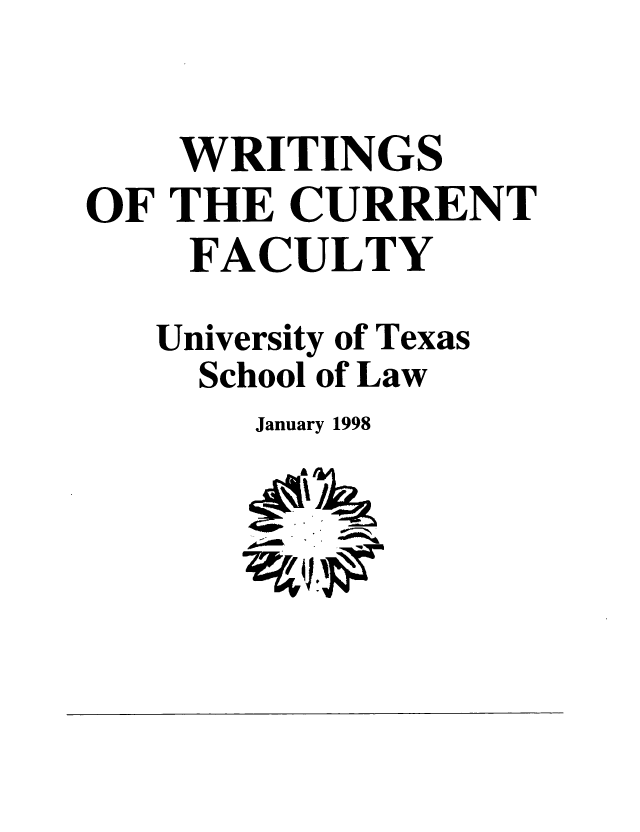 handle is hein.lbr/wricurfa0001 and id is 1 raw text is: WRITINGS
OF THE CURRENT
FACULTY
University of Texas
School of Law

January 1998


