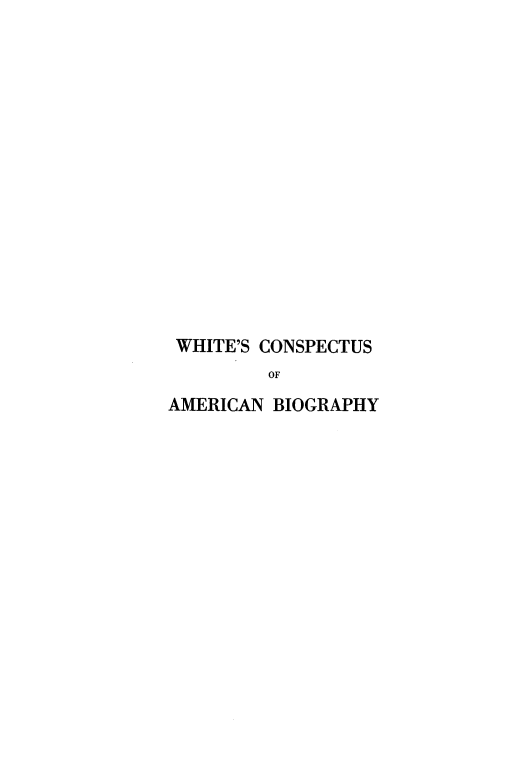 handle is hein.lbr/wscsoanby0002 and id is 1 raw text is: 
















WHITE'S CONSPECTUS
         OF
AMERICAN BIOGRAPHY


