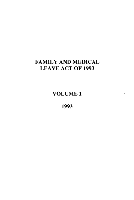 handle is hein.leghis/fammedla0001 and id is 1 raw text is: FAMILY AND MEDICAL
LEAVE ACT OF 1993
VOLUME 1
1993


