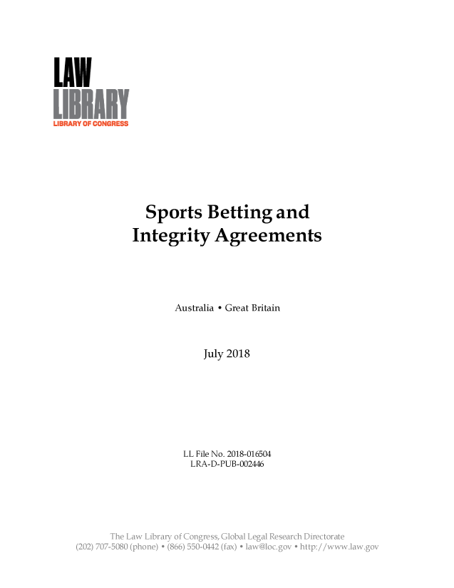 handle is hein.llcr/locaecu0001 and id is 1 raw text is: Sports Betting and
Integrity Agreements
Australia - Great Britain
July 2018
LL File No. 2018-016504
LRA-D-PUB-002446
Th  a  irr  fCnges  lblLglReerhDetoa~
(2 j 70-2B8  (poe  +~ (8V  *5-11  fx  a  lcgveh  :/ . la~


