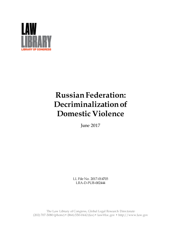 handle is hein.llcr/locaedj0001 and id is 1 raw text is: Russian Federation:
Decriminalization of
Domestic Violence
June 2017
LL File No. 2017-014703
LRA-D-PUB-002444
Lwi  ay     gs    g


