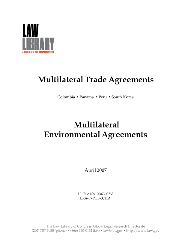 handle is hein.llcr/locaevy0001 and id is 1 raw text is: Multilateral Trade Agreements
Colombia - Panama - Peru - South Korea
Multilateral
Environmental Agreements
April 2007
LL File No. 2007-03765
LRA-D-PUB-001195
\*_'..    . :.. . . .. .. .   :  .   -'--'Iv'-


