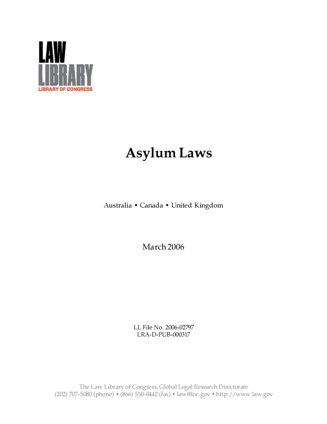 handle is hein.llcr/locafac0001 and id is 1 raw text is: Asylum Laws
Australia - Canada - United Kingdom
March 2006
LL File No. 2006-02797
LRA-D-PUB-000317
*Ae  a   Lir ' '  ng s  g            a


