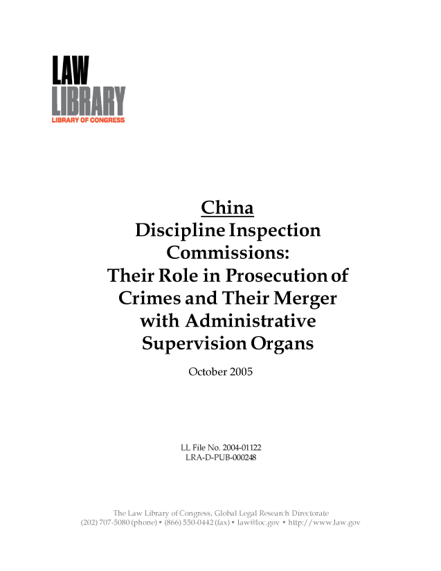 handle is hein.llcr/locafeb0001 and id is 1 raw text is: China
Discipline Inspection
Commissions:
Their Role in Prosecution of
Crimes and Their Merger
with Administrative
Supervision Organs
October 2005
LL File No. 2004-01122
LRA-D-PUB-000248
Th  Lw  ibar o CnresGoalLealRserc  iirctraV


