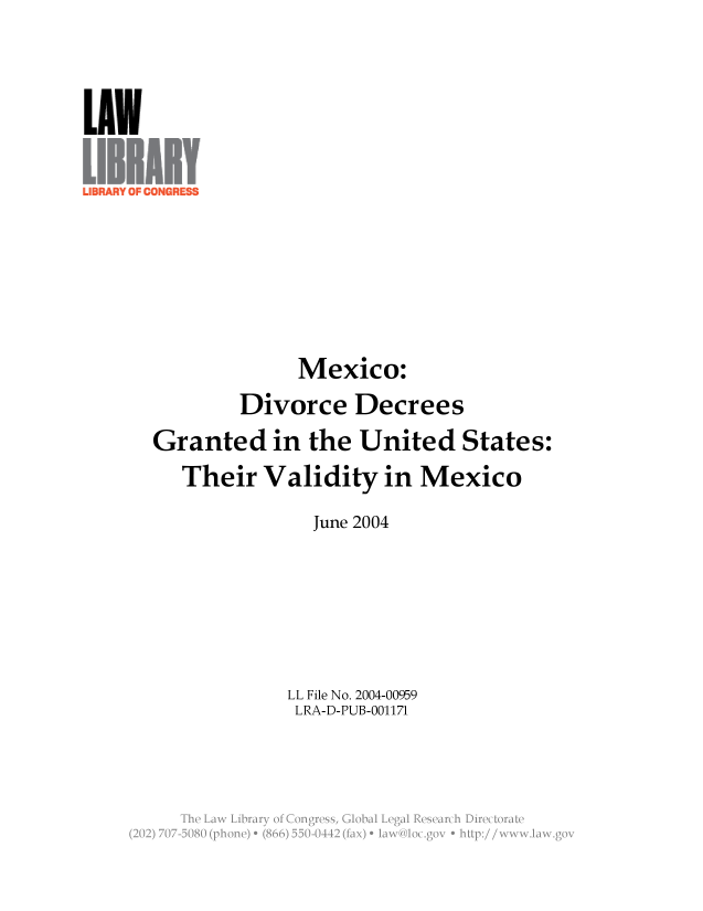 handle is hein.llcr/locaffu0001 and id is 1 raw text is: Mexico:
Divorce Decrees
Granted in the United States:
Their Validity in Mexico
June 2004
LL File No. 2004-00959
LRA-D-PUB-001171
The  Law   Vir r  fC n r s , G b lL g l R s a c  lr co a~



