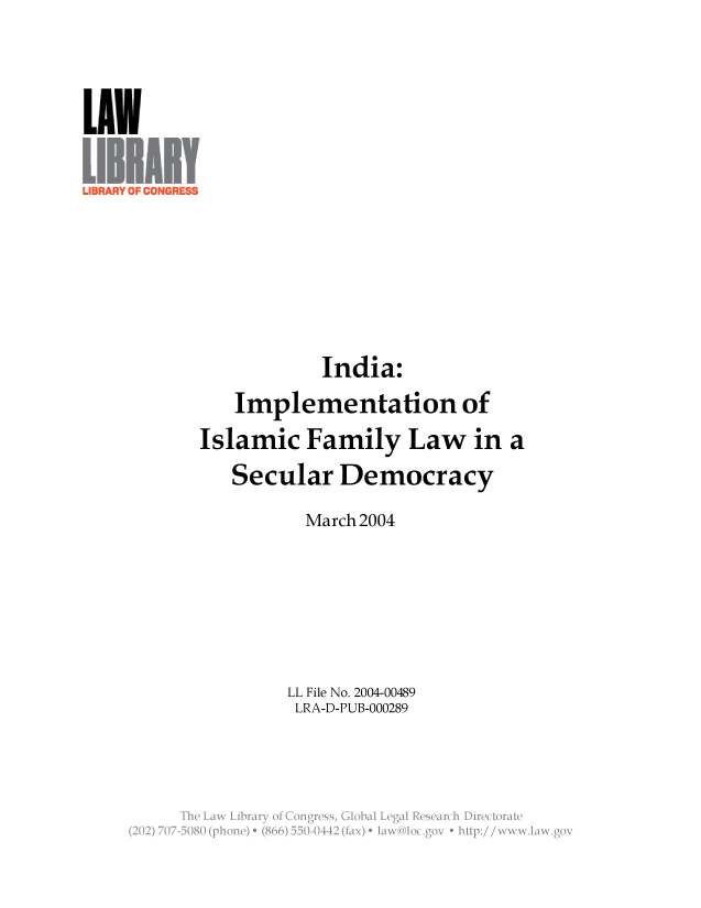 handle is hein.llcr/locafgd0001 and id is 1 raw text is: India:
Implementation of
Islamic Family Law in a
Secular Democracy
March 2004
LL File No. 2004-00489
LRA-D-PUB-000289
aw y   grs   ga
(202) 707 5080 (phone) e (866)550-041  1 0n, gv+b :/w wia  v


