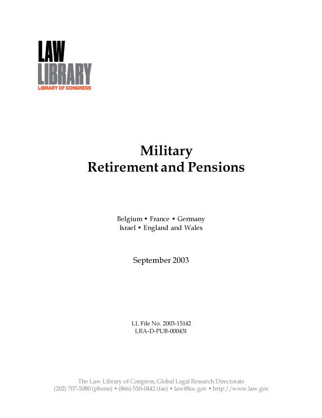 handle is hein.llcr/locafkh0001 and id is 1 raw text is: Military
Retirement and Pensions
Belgium - France - Germany
Israel - England and Wales
September 2003
LL File No. 2003-15142
LRA-D-PUB-000431
Th  a  irr  fCnges  lblLglReerhDetoa~
(2 j 70-2B8  (poe  +~ (8V  *5-11  fx  a  lcgveh  :/ . la~


