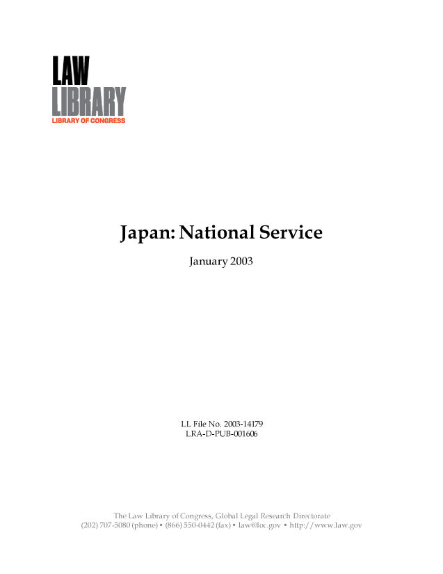 handle is hein.llcr/locafkn0001 and id is 1 raw text is: Japan: National Service
January 2003
LL File No. 2003-14179
LRA-D-PUB-001606
The ~ ~~ La  irr 0' nres  oa  ea  esac  lrcoa
(202)77 508  (phon) e (66)55004112fax)+Lao, g  +  u:/  w  wA


