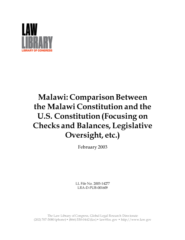 handle is hein.llcr/locafkq0001 and id is 1 raw text is: Malawi: Comparison Between
the Malawi Constitution and the
U.S. Constitution (Focusing on
Checks and Balances, Legislative
Oversight, etc.)
February 2003
LL File No. 2003-14277
LRA-D-PUB-001609
Th  Lw  iray  f  ogrss G bl egl  eeachilrctraV


