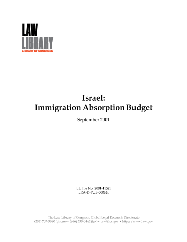 handle is hein.llcr/locafsi0001 and id is 1 raw text is: Israel:
Immigration Absorption Budget
September 2001
LL File No. 2001-11521
LRA-D-PUB-000624
Th  L w  ibar  o  CnresGoalLealRserc  iirctraV



