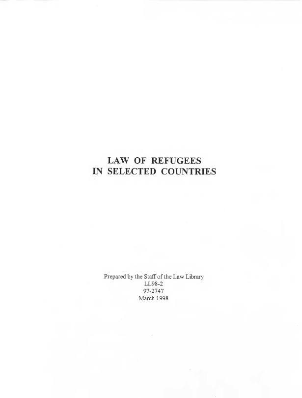handle is hein.llcr/locafxw0001 and id is 1 raw text is: LAW OF REFUGEES
N SELECTED COUNTRIES
Prepared by the Staff of the Law Library
LL9S-2
97'047
March 1998


