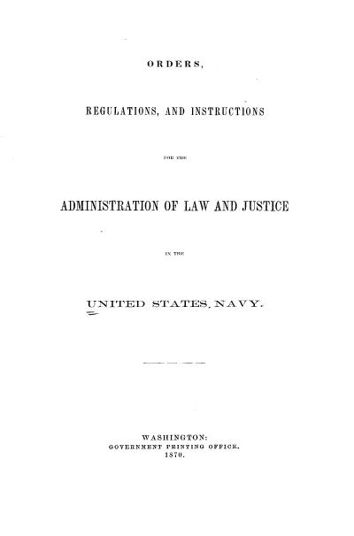 handle is hein.milandgov/orialn0001 and id is 1 raw text is: ORDERS,

REGULATIONS, AND INSTRUCTIONS
FOl Tiie
ADMINISTRATION OF LAW AND JUSTICE
IN TIE

UNITED

STATES, NAVY.

WASHINGTON:
GOVERNMENT PRINTING OFFICE.
1870.


