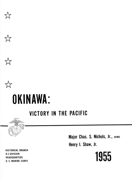handle is hein.milandgov/owavyitepc0001 and id is 1 raw text is: OKINAWA:
VICTORY IN THE PACIFIC
_____               Chx~

Nirhnlc Ir
iviajum uiaca~. ~i. *Imuumuu~, a.

ajor   as.  . J.
Henry I. Shaw, Jr.

HISTORICAL BRANCH
G-3 DIVISION
HEADQUARTERS
U. S. MARINE CORPS

1955


