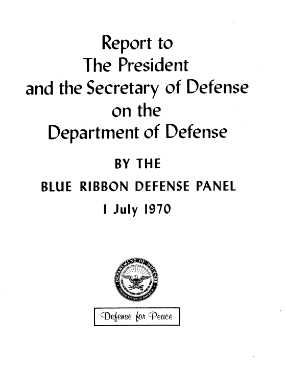 handle is hein.milandgov/rtttepit0001 and id is 1 raw text is: Report to
The President
and the Secretary of Defense
on the
Department of Defense
BY THE
BLUE RIBBON DEFENSE PANEL
I July 1970
I  eDenie    neacc


