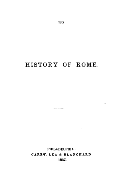 handle is hein.milegres/histromt0001 and id is 1 raw text is: TnE

HISTORY OF ROME.
PHILADELPHIA :
CAREY, LEA & BLANCHARD.
1837.


