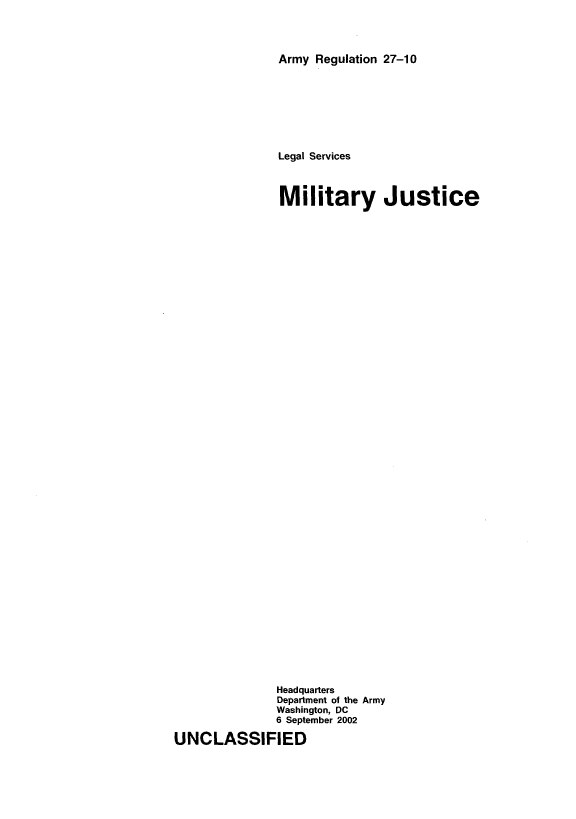 handle is hein.milegres/miltjusc0001 and id is 1 raw text is: Army Regulation 27-10

Legal Services
Military Justice
Headquarters
Department of the Army
Washington, DC
6 September 2002
UNCLASSIFIED


