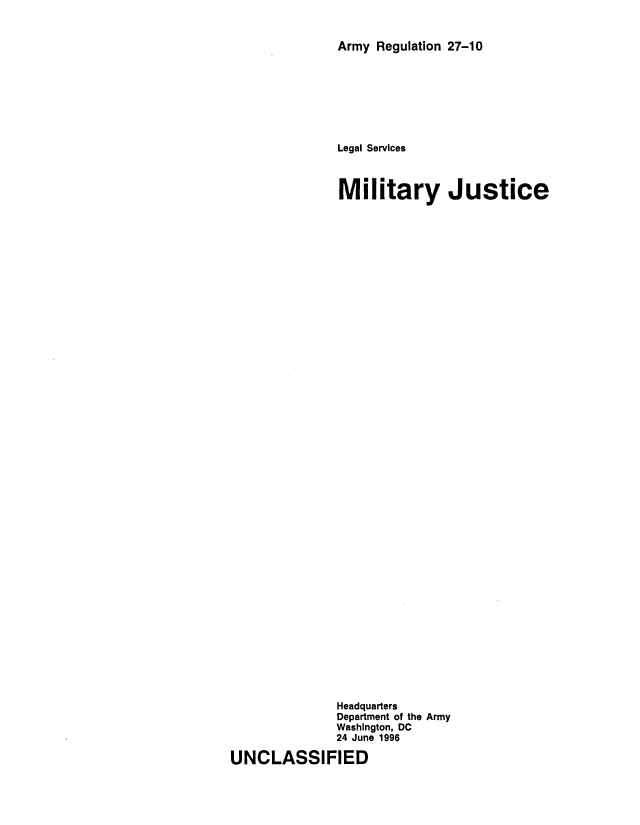 handle is hein.milegres/mrylsjs0001 and id is 1 raw text is: Army Regulation 27-10

Legal Services
Military Justice
Headquarters
Department of the Army
Washington, DC
24 June 1996
UNCLASSIFIED


