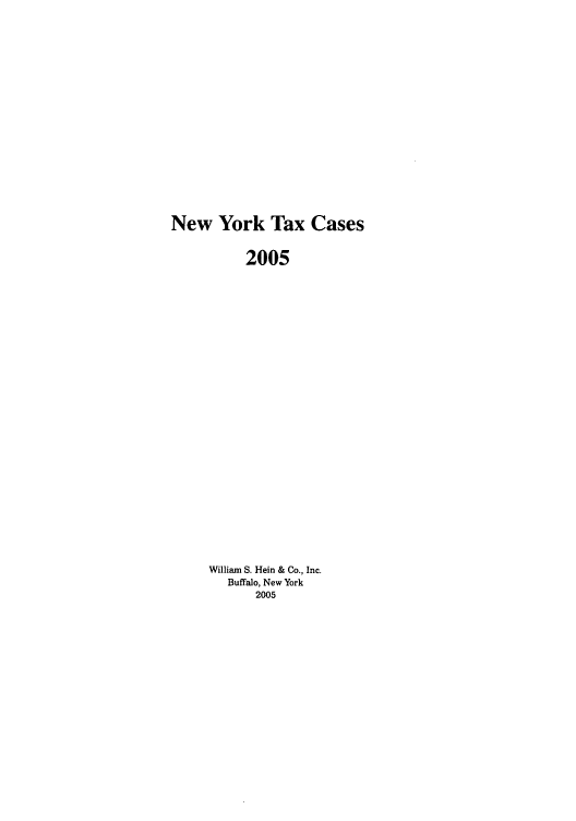 handle is hein.nytax/nytcas0054 and id is 1 raw text is: New York Tax Cases
2005
William S. Hein & Co., Inc.
Buffalo, New York
2005



