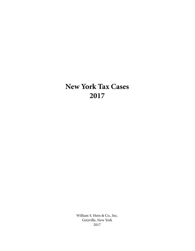 handle is hein.nytax/nytcas0079 and id is 1 raw text is: 




















New York Tax Cases


      2017





























William S. Hein & Co., Inc.
  Getzville, New York
       2017



