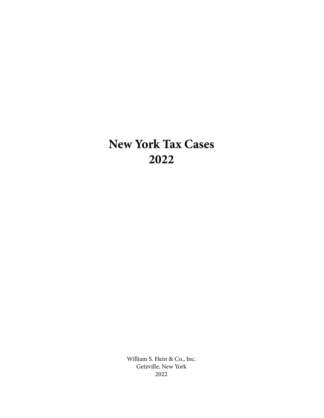 handle is hein.nytax/nytcas0090 and id is 1 raw text is: 




















New York Tax Cases


      2022





























William S. Hein & Co., Inc.
  Getzville, New York
       2022


