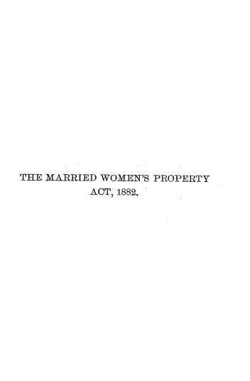 handle is hein.peggy/mwpract0001 and id is 1 raw text is: THE MARRIED WOMEN'S PROPERTY
ACT, 1882.


