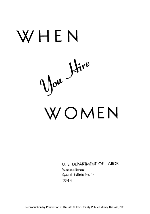 handle is hein.peggy/sbwoburp0001 and id is 1 raw text is: WHEN
WOMEN
U. S. DEPARTMENT OF LABOR
Women's Bureau
Special Bulletin No. 14
1944

Reproduction by Permission of Buffalo & Erie County Public Library Buffalo, NY



