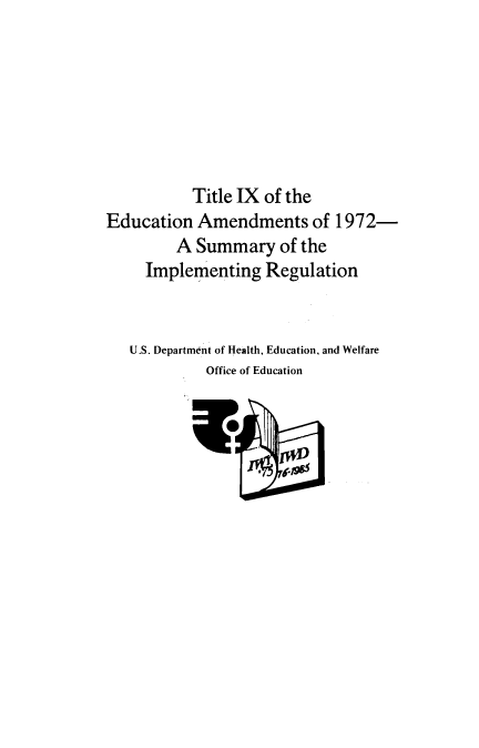 handle is hein.peggy/ttlecnmdt0001 and id is 1 raw text is: Title IX of the
Education Amendments of 1972-
A Summary of the
Implementing Regulation
U.S. Department of Health, Education, and Welfare
Office of Education


