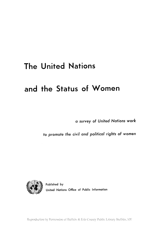 handle is hein.peggy/unstwosp0001 and id is 1 raw text is: The United Nations
and the Status of Women
a survey of United Nations work
to promote the civil and political rights of women
Published by
United Nations Office of Public Information

Reprducionby ermssin o Bufal &:E-l Count Puli Lbar'Bf' o NY


