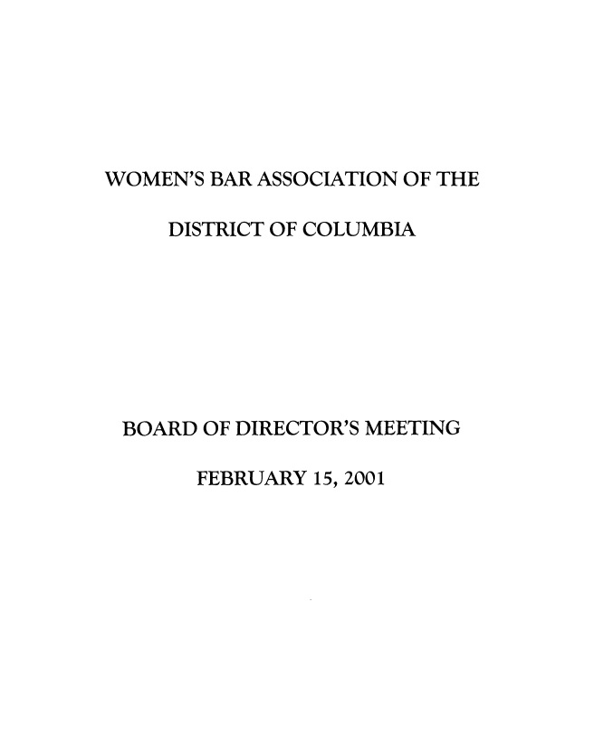 handle is hein.peggy/wbadir0004 and id is 1 raw text is: 






WOMEN'S BAR ASSOCIATION OF THE


   DISTRICT OF COLUMBIA








BOARD OF DIRECTOR'S MEETING

      FEBRUARY 15, 2001


