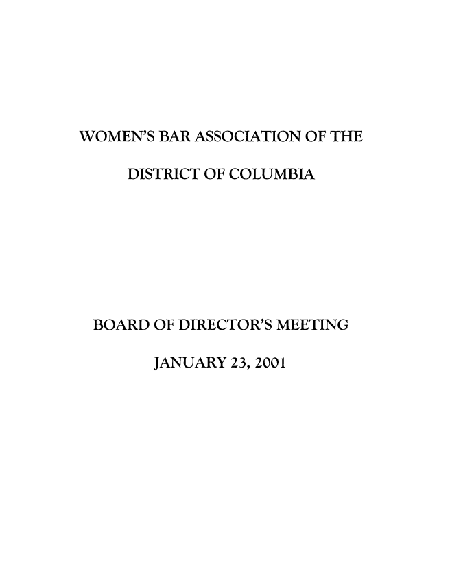 handle is hein.peggy/wbadir0005 and id is 1 raw text is: 






WOMEN'S BAR ASSOCIATION OF THE

     DISTRICT OF COLUMBIA








 BOARD OF DIRECTOR'S MEETING


JANUARY 23, 2001


