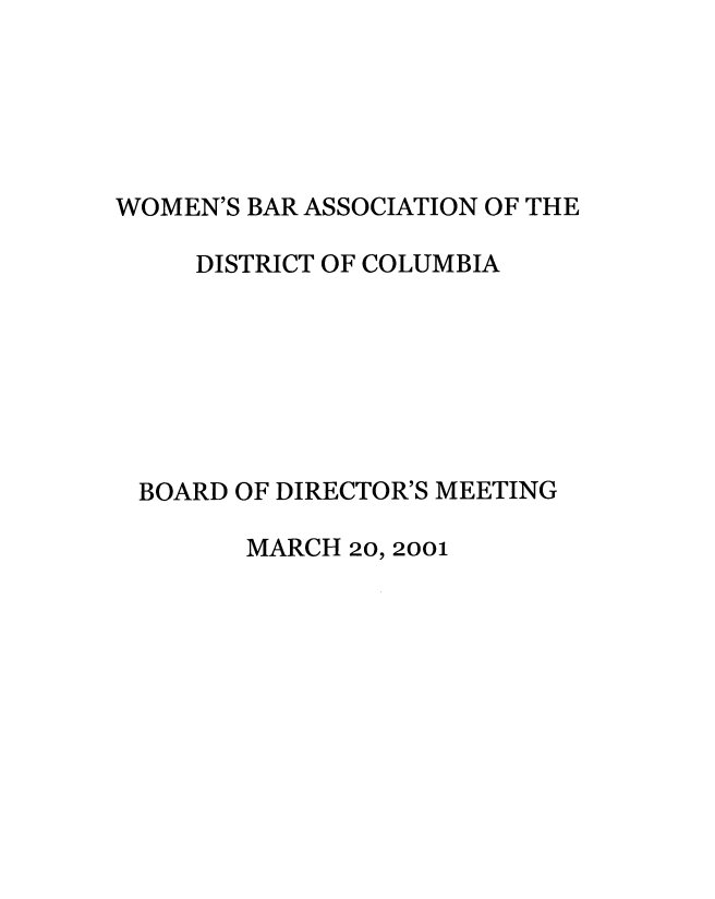 handle is hein.peggy/wbadir0008 and id is 1 raw text is: 





WOMEN'S BAR ASSOCIATION OF THE

     DISTRICT OF COLUMBIA







 BOARD OF DIRECTOR'S MEETING

        MARCH 20, 2001


