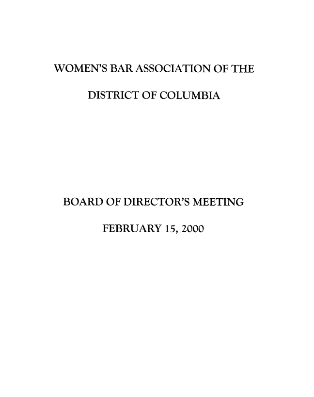 handle is hein.peggy/wbadire0002 and id is 1 raw text is: 




WOMEN'S BAR ASSOCIATION OF THE


   DISTRICT OF COLUMBIA








BOARD OF DIRECTOR'S MEETING

     FEBRUARY 15, 2000


