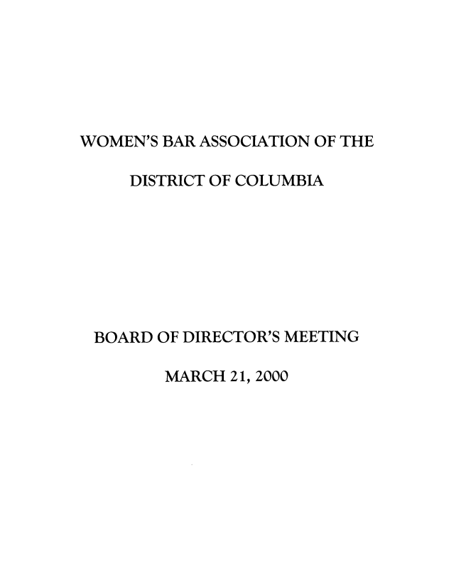 handle is hein.peggy/wbadire0005 and id is 1 raw text is: 






WOMEN'S BAR ASSOCIATION OF THE

     DISTRICT OF COLUMBIA








 BOARD OF DIRECTOR'S MEETING


MARCH 21, 2000


