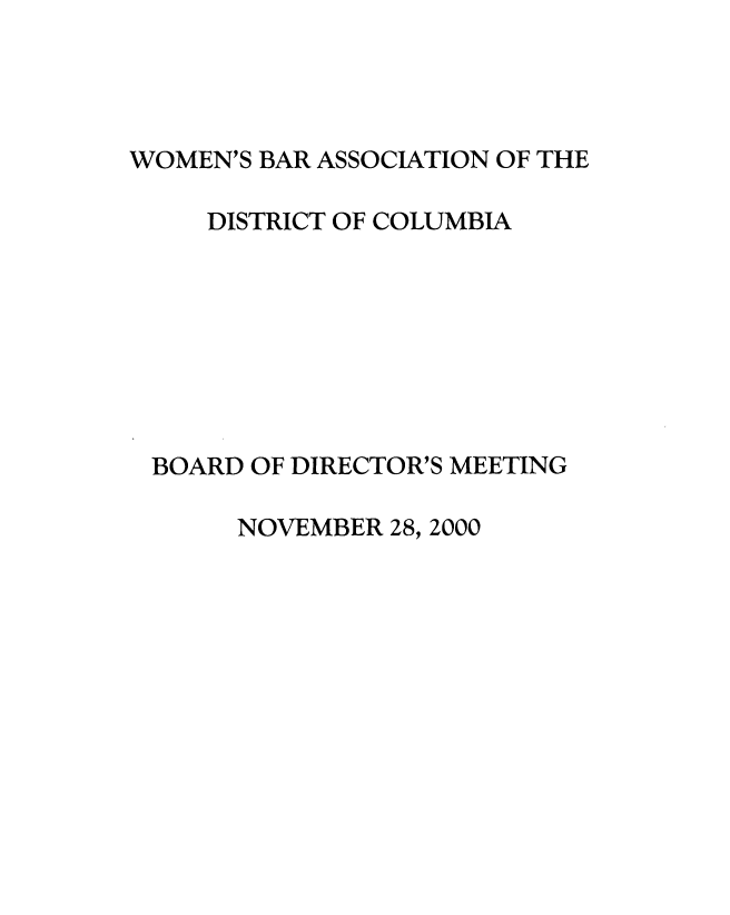 handle is hein.peggy/wbadire0007 and id is 1 raw text is: 




WOMEN'S BAR ASSOCIATION OF THE


   DISTRICT OF COLUMBIA








BOARD OF DIRECTOR'S MEETING

     NOVEMBER 28, 2000


