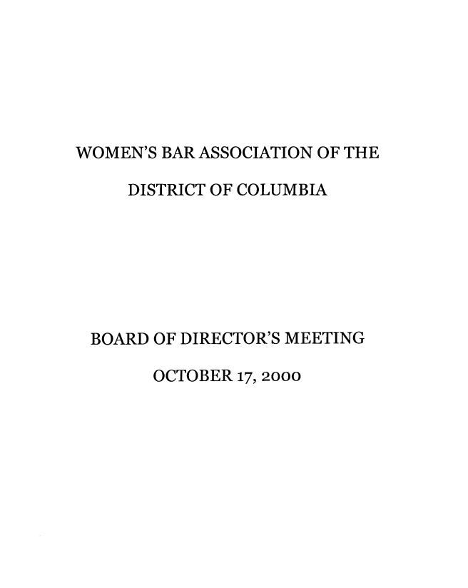 handle is hein.peggy/wbadire0008 and id is 1 raw text is: 






WOMEN'S BAR ASSOCIATION OF THE

     DISTRICT OF COLUMBIA







 BOARD OF DIRECTOR'S MEETING


OCTOBER 17, 2000



