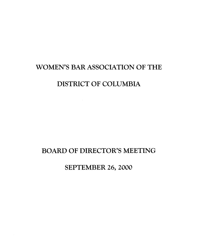 handle is hein.peggy/wbadire0009 and id is 1 raw text is: 







WOMEN'S BAR ASSOCIATION OF THE

     DISTRICT OF COLUMBIA








 BOARD OF DIRECTOR'S MEETING


SEPTEMBER 26, 2000


