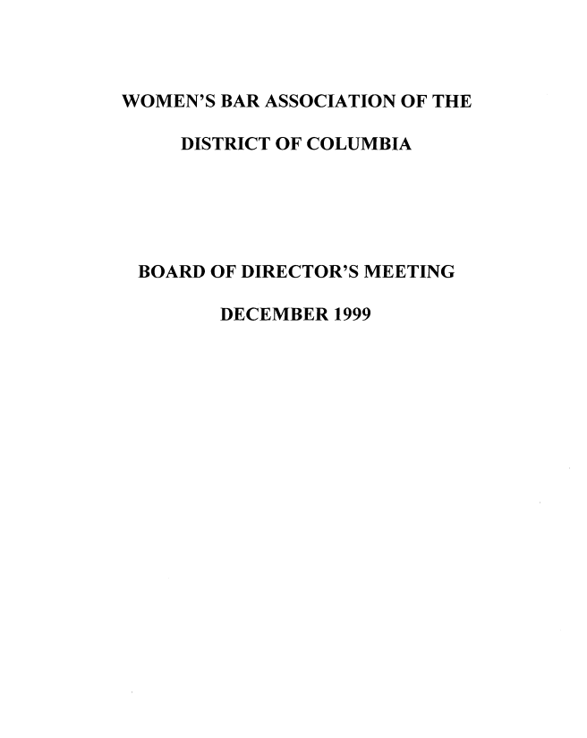 handle is hein.peggy/wbadirem0001 and id is 1 raw text is: 



WOMEN'S BAR ASSOCIATION OF THE

     DISTRICT OF COLUMBIA





 BOARD OF DIRECTOR'S MEETING

        DECEMBER 1999


