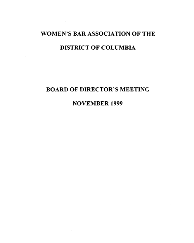 handle is hein.peggy/wbadirem0002 and id is 1 raw text is: 



WOMEN'S BAR ASSOCIATION OF THE

     DISTRICT OF COLUMBIA





 BOARD OF DIRECTOR'S MEETING

        NOVEMBER 1999


